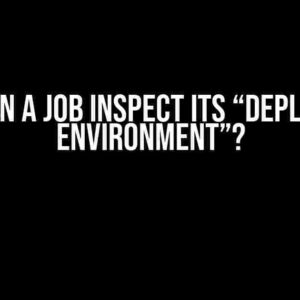 Can a Job Inspect its “Deploy Environment”?