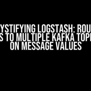 Demystifying Logstash: Routing Messages to Multiple Kafka Topics Based on Message Values