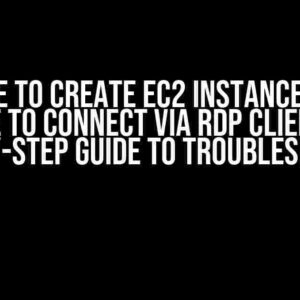 I Am Able to Create EC2 Instance but Not Able to Connect via RDP Client: A Step-by-Step Guide to Troubleshooting