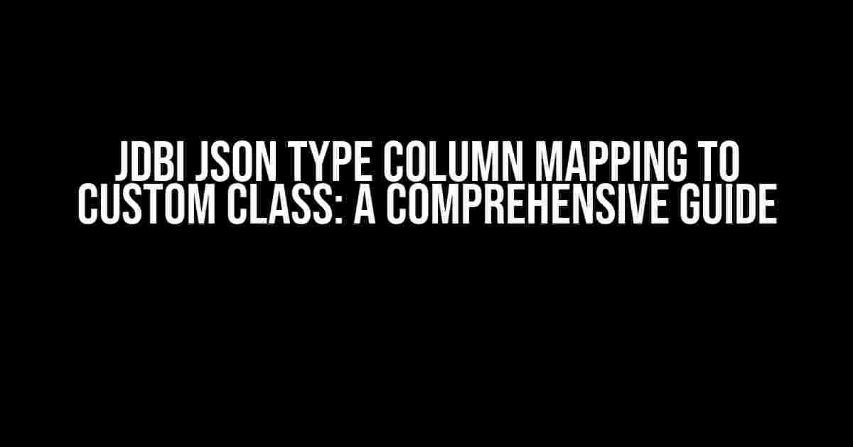 JDBI Json type column mapping to custom class: A Comprehensive Guide